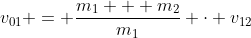 v_{01} = \frac{m_1 + m_2}{m_1} \cdot v_{12}