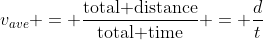 v_{ave} = \frac{\text{total distance}}{\text{total time}} = \frac{d}{t}