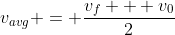 v_{avg} = \frac{v_f + v_0}{2}