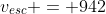 v_{esc} = 942~m/s
