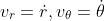 v_{r}=\dot{r},v_{\theta}=\dot{\theta}