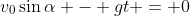 v_0\sin{\alpha} - gt = 0