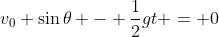 v_0 \sin{\theta} - \frac{1}{2}gt = 0