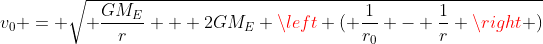 v_0 = \sqrt{ \frac{GM_E}{r} + 2GM_E \left ( \frac{1}{r_0} - \frac{1}{r} \right )}