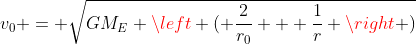 v_0 = \sqrt{GM_E \left ( \frac{2}{r_0} + \frac{1}{r} \right )}