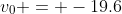 v_0 = -19.6~m/s