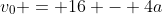 v_0 = 16 - 4a