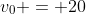 v_0 = 20