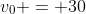 v_0 = 30