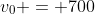 v_0 = 700~m/s