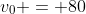 v_0 = 80