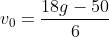 v_0=\frac{18g-50}{6}