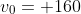 v_0=+160