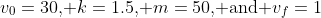 v_0=30\text{, }k=1.5\text{, }m=50\text{, and }v_f=1
