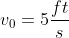 v_0=5\frac{ft}{s}