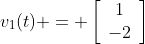 v_1(t) = \left[\begin{array}{cc}1\\-2\end{array}\right]