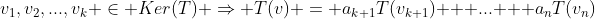 v_1,v_2,...,v_k \in Ker(T) \Rightarrow T(v) = a_{k+1}T(v_{k+1}) + ... + a_nT(v_n)