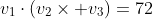 v_1\cdot(v_2\times v_3)=72