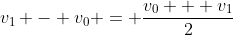 v_1 - v_0 = \frac{v_0 + v_1}{2}