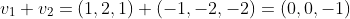 v_1+v_2=(1,2,1)+(-1,-2,-2)=(0,0,-1)