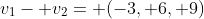 v_1- v_2= (-3, 6, 9)