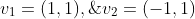 v_1=(1,1),\;v_2=(-1,1)