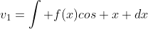 v_1=\int f(x)cos x dx