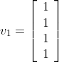 v_1=\left[\begin{array}{cc}1\\1\\1\\1\end{array}\right]