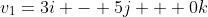 v_1=3i - 5j + 0k