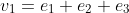 v_1=e_1+e_2+e_3