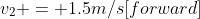 v_2 = 1.5m/s[forward]