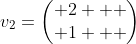 v_2=\begin{pmatrix} 2   \\ 1   \end{pmatrix}