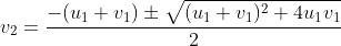 v_2=\dfrac{-(u_1+v_1)\pm\sqrt{(u_1+v_1)^2+4u_1v_1}}{2}
