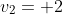 v_2= 2