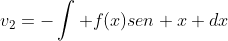 v_2=-\int f(x)sen x dx