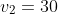 v_2=30