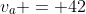 v_a = 42~\vee~v_w= 12