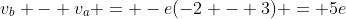 v_b - v_a = -e(-2 - 3) = 5e