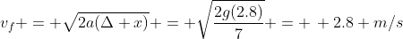 v_f = \sqrt{2a(\Delta x)} = \sqrt{\frac{2g(2.8)}{7}} = \, 2.8 m/s