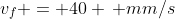 v_f = 40 \, mm/s