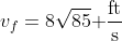 v_f=8\sqrt{85}\text{ }\frac{\text{ft}}{\text{s}}
