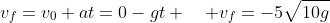 v_f=v_0+at=0-gt \quad v_f=-5\sqrt{10g}