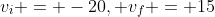 v_i = -20, v_f = 15
