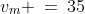 v_m \:=\:35
