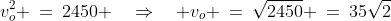 v_o^2 \:=\:2450 \quad\Rightarrow\quad v_o \:=\:\sqrt{2450} \:=\:35\sqrt{2}