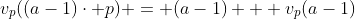 v_p((a-1)\cdot p) = (a-1) + v_p(a-1)