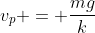 v_p = \frac{mg}{k}