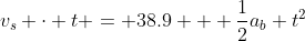 v_s \cdot t = 38.9 + \frac{1}{2}a_b t^2