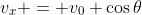 v_x = v_0 \cos{\theta}