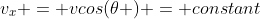 v_x = vcos(\theta ) = constant;
